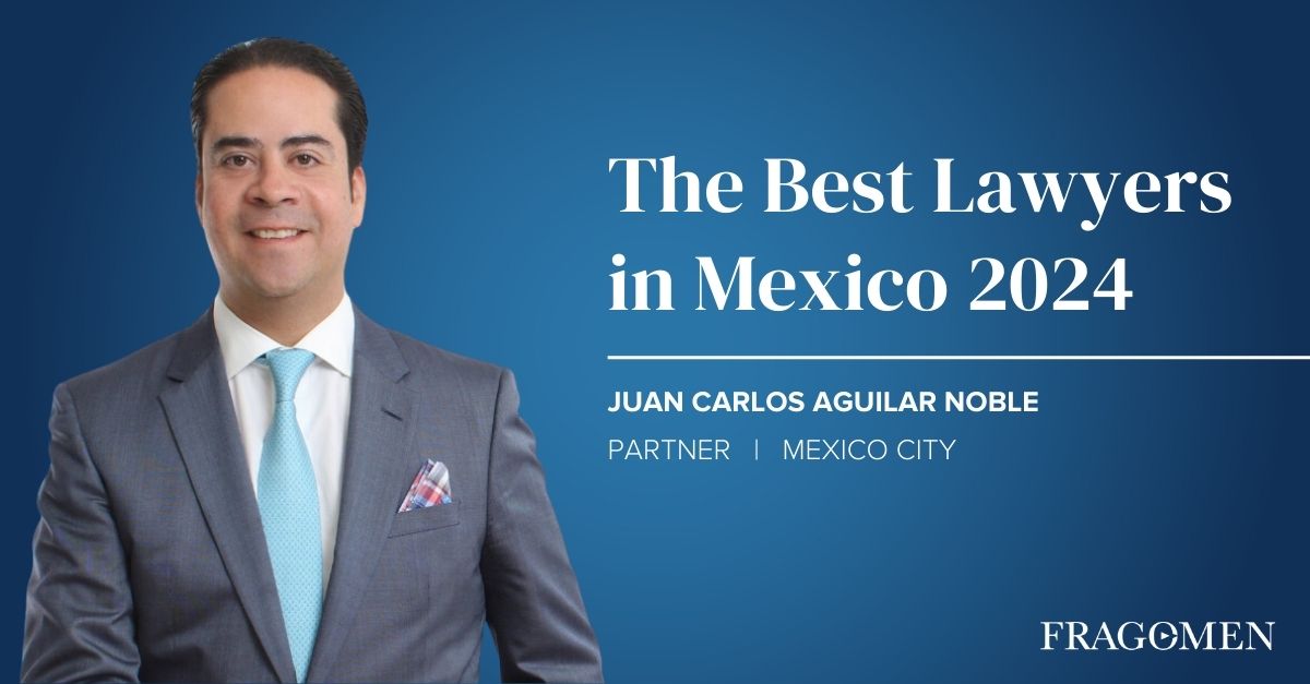 Juan Carlos Aguilar Noble Recognized in 2024 Edition of The Best Lawyers in Mexico Fragomen